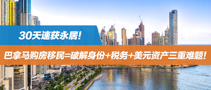 30天速获永居！巴拿马购房移民=破解身份+税务+美元资产三重难题！