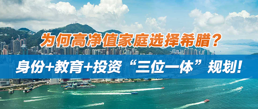 为何高净值家庭选择希腊？身份+教育+投资“三位一体”规划！