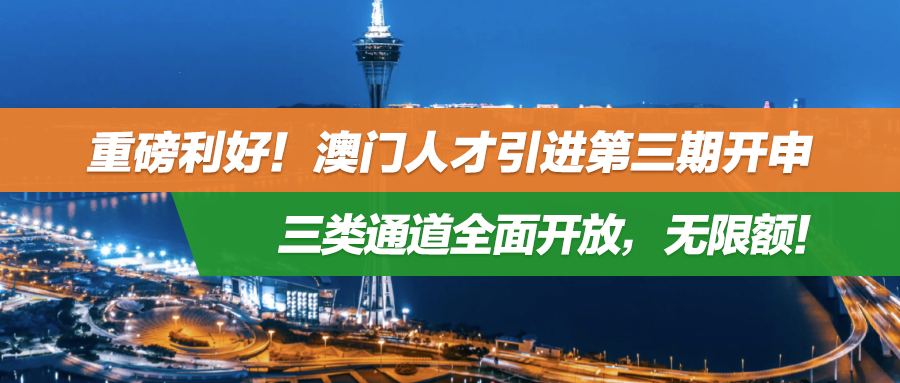 重磅利好！澳门人才引进第三期开申：三类通道全面开放，无限额！