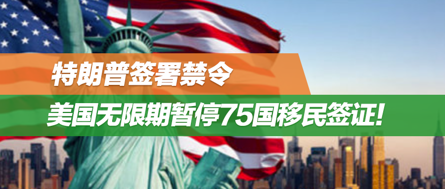 特朗普签署禁令：美国无限期暂停75国移民签证！