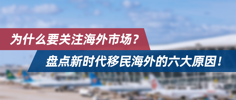 为什么要关注海外市场？盘点新时代移民海外的六大原因！