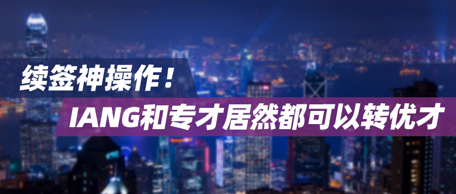 续签神操作！IANG和专才居然都可以转优才