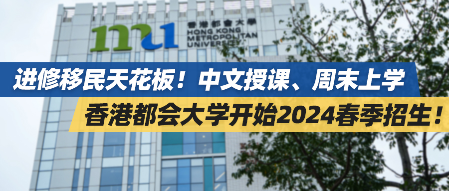 进修移民天花板！中文授课、周末上学，香港都会大学开始2024春季招生！