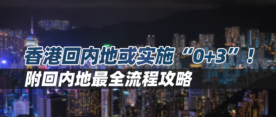 最新消息｜香港回内地或实施“0+3”！附回内地最全流程攻略
