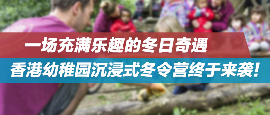 一场充满乐趣的冬日奇遇——香港幼稚园沉浸式冬令营终于来袭！！！