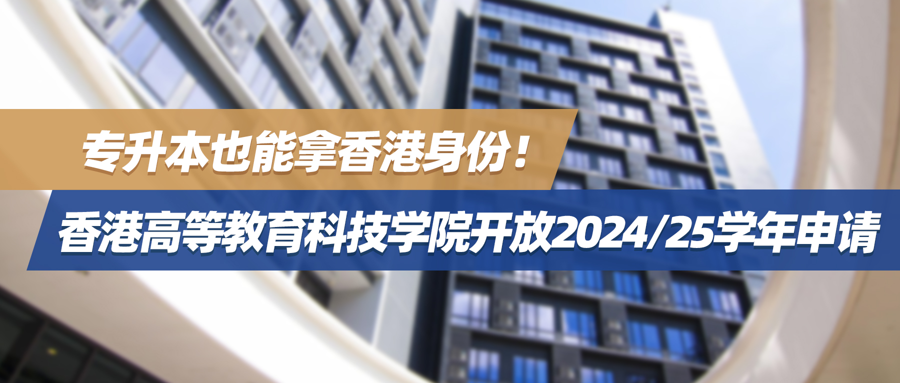 专升本也能拿香港身份！香港高等教育科技学院开放2024/25学年申请