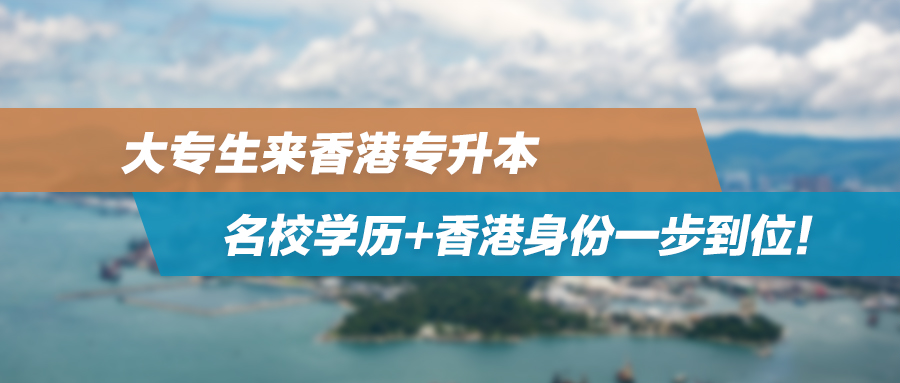 大专生来香港专升本，名校学历+香港身份一步到位！