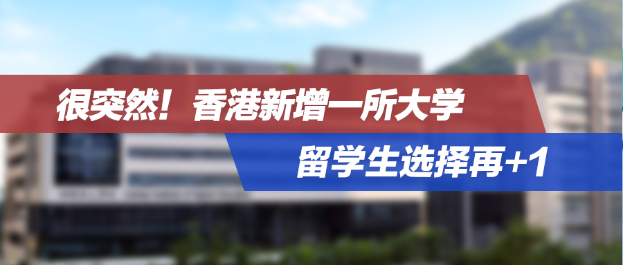 很突然！香港新增一所大学，留学生选择再+1