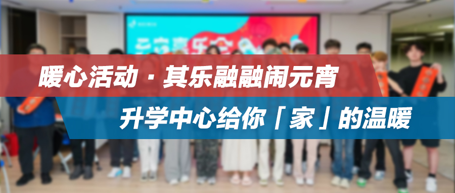 暖心活动：其乐融融闹元宵！升学中心给你「家」的温暖