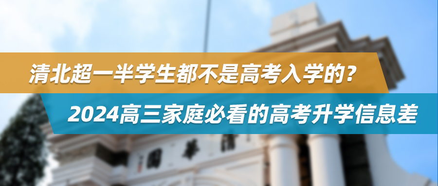 清北超一半学生都不是高考入学的？2024高三家庭必看的高考升学信息差