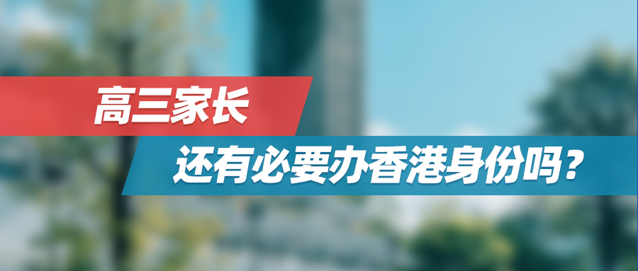 想弯道超车进香港名校，什么时候开始准备？高三家长还有必要办香港身份吗？