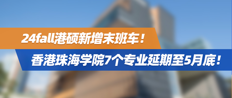 24fall港硕新增末班车！香港珠海学院7个专业延期至5月底！