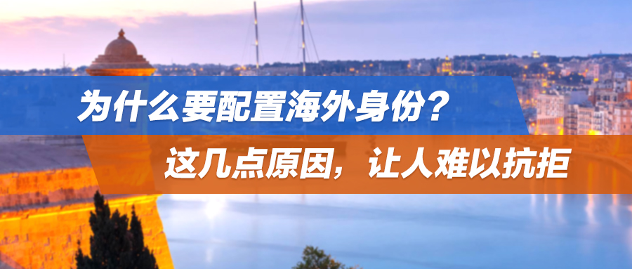 为什么要配置海外身份？这几点原因，让人难以抗拒