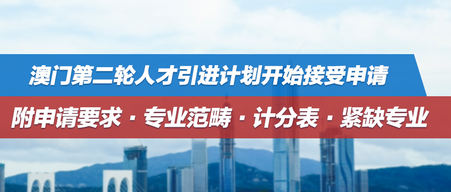 澳门第二轮人才引进计划开始接受申请，附申请要求、专业范畴、计分表、紧缺专业