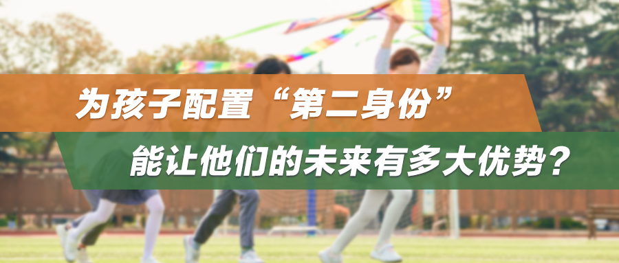 为孩子配置“第二身份”，能让他们的未来有多大优势？