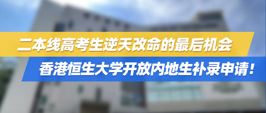 二本线高考生逆天改命的最后机会！香港恒生大学开放内地生补录申请！