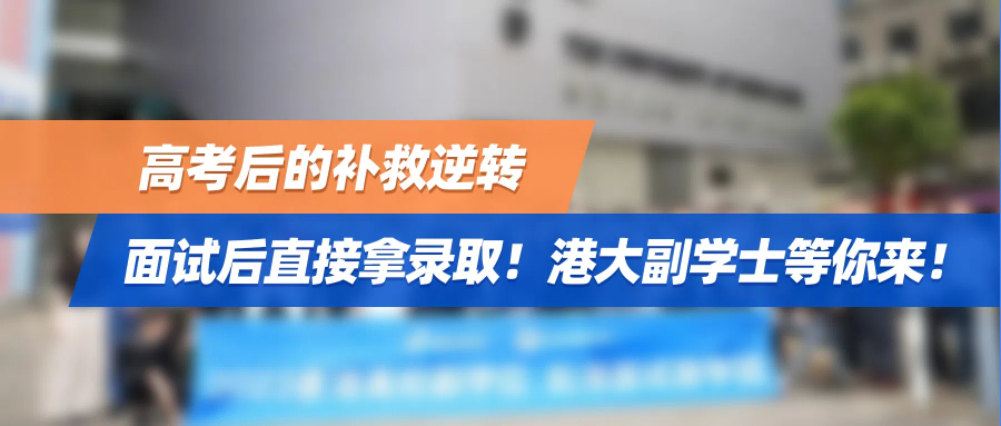 高考后的补救逆转——面试后直接拿录取！港大副学士等你来！
