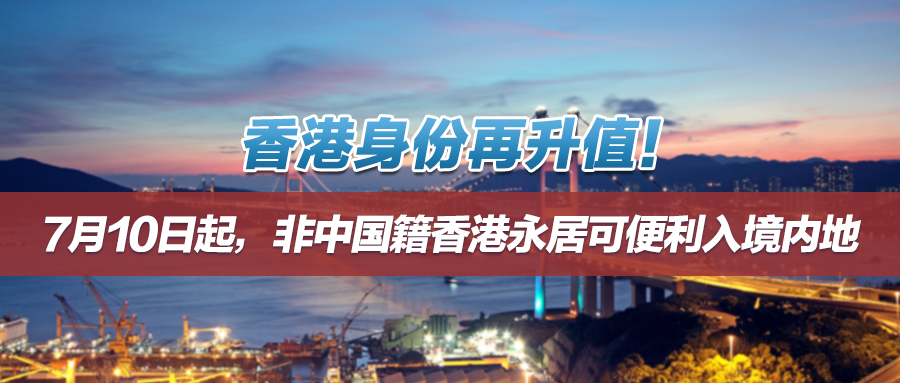 香港身份再升值！7月10日起，非中国籍香港永居可便利入境内地