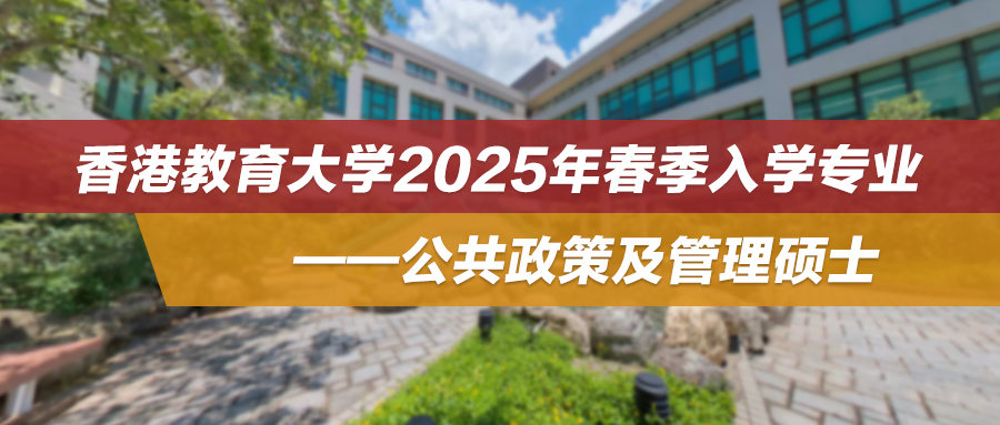 今日开申！香港教育大学2025年春季入学专业——公共政策及管理硕士