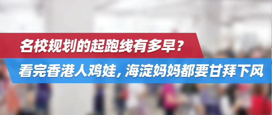 名校规划的起跑线有多早？看完香港人鸡娃，海淀妈妈都要甘拜下风