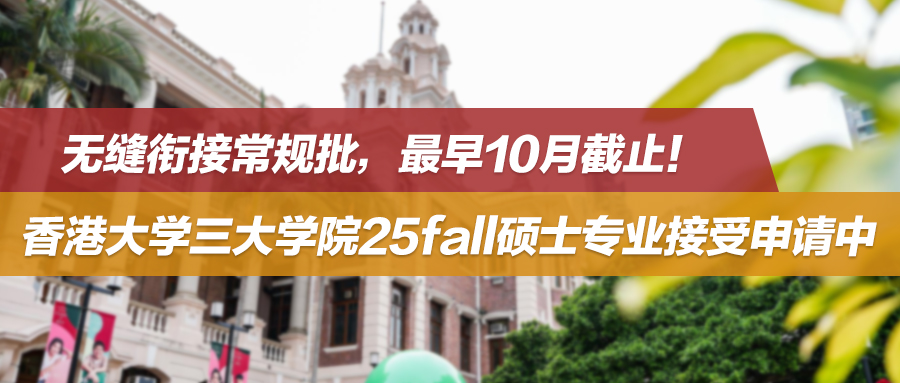 25fall | 无缝衔接常规批，最早10月截止！香港大学三大学院硕士专业接受申请中