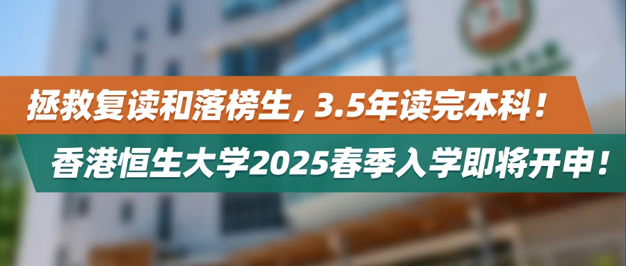 拯救复读和落榜生，3.5年读完本科！香港恒生大学2025春季入学即将开申！