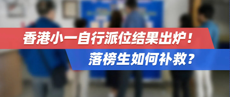 香港小一自行派位结果出炉！落榜生如何补救？