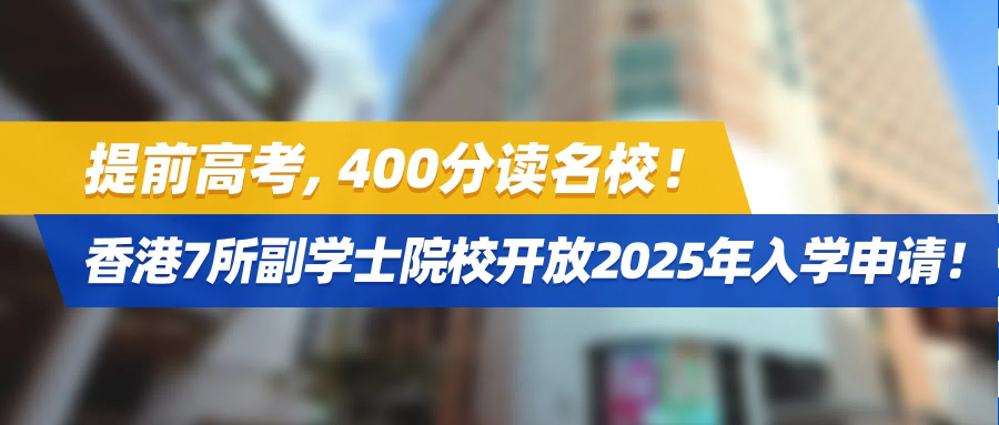 提前高考，400分读名校！香港7所副学士院校开放2025年入学申请！