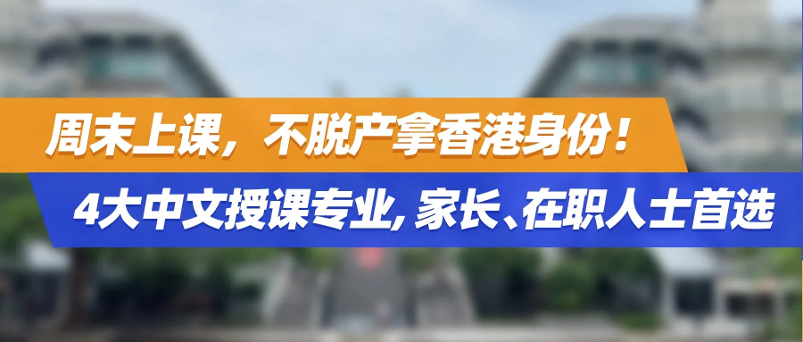 周末上课，不脱产拿香港身份！4大中文授课专业，家长、在职人士首选