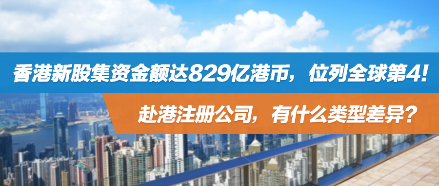 香港新股集资金额达829亿港币，位列全球第4！赴港注册公司，有什么类型差异？