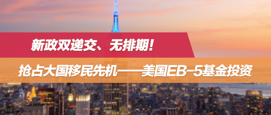 新政双递交、无排期！抢占大国移民先机——美国EB-5基金投资