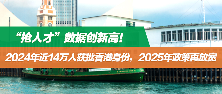 “抢人才”数据创新高！2024年近14万人获批香港身份，2025年政策再放宽