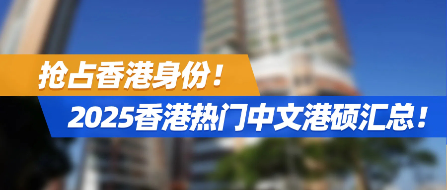 抢占香港身份！2025香港热门中文港硕汇总！