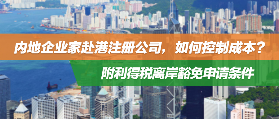 内地企业家赴港注册公司，如何控制成本？附利得税离岸豁免申请条件
