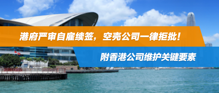 最新政策！港府严审自雇续签，空壳公司一律拒批，附香港公司维护关键要素