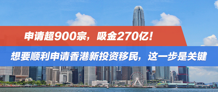 申请超900宗，吸金270亿！想要顺利申请香港新投资移民，这一步是关键
