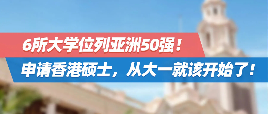 6所大学位列亚洲50强！申请香港名校硕士，从本科大一就该开始了！