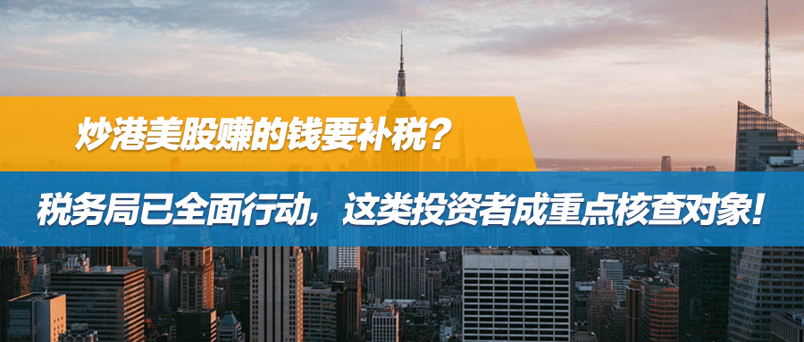 炒港美股赚的钱要补税？税务局已全面行动，这类投资者成重点核查对象！