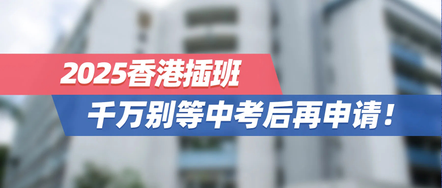 2025香港插班，千万别等中考后再申请！