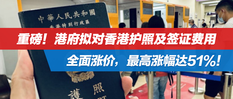 重磅！港府拟对香港护照及签证费用全面涨价，最高涨幅达51%！