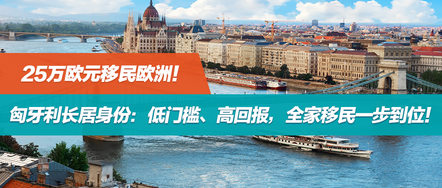 25万欧元移民欧洲！匈牙利长居身份：低门槛、高回报，全家移民一步到位！