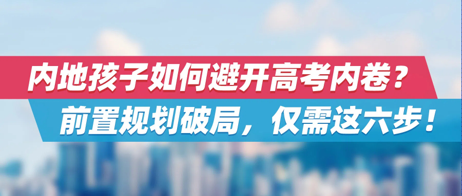 内地孩子如何避开高考内卷？前置规划破局，仅需这六步！