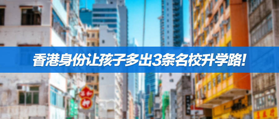 香港身份让孩子多出3条名校升学路！