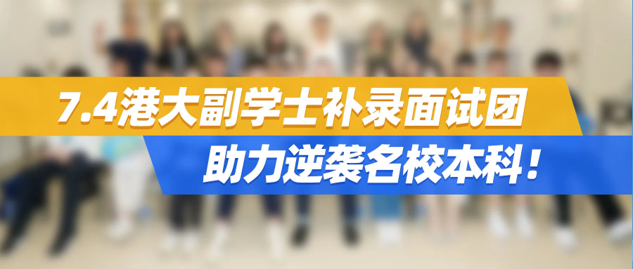 高考出分后补救——7.4港大副学士补录面试团，助力逆袭名校本科！