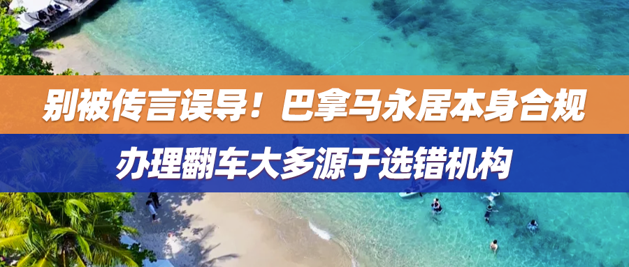 别被传言误导！巴拿马永居本身合规，办理翻车大多源于选错机构